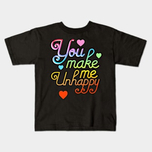 You Make me unhappy Kids T-Shirt